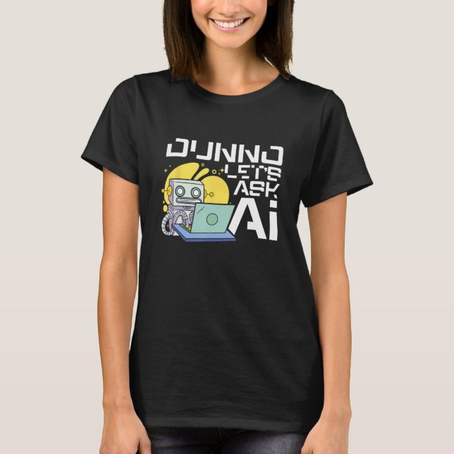 Dunno Let s Ask Ai Artificial Intelligence Machine T-Shirt (Front)