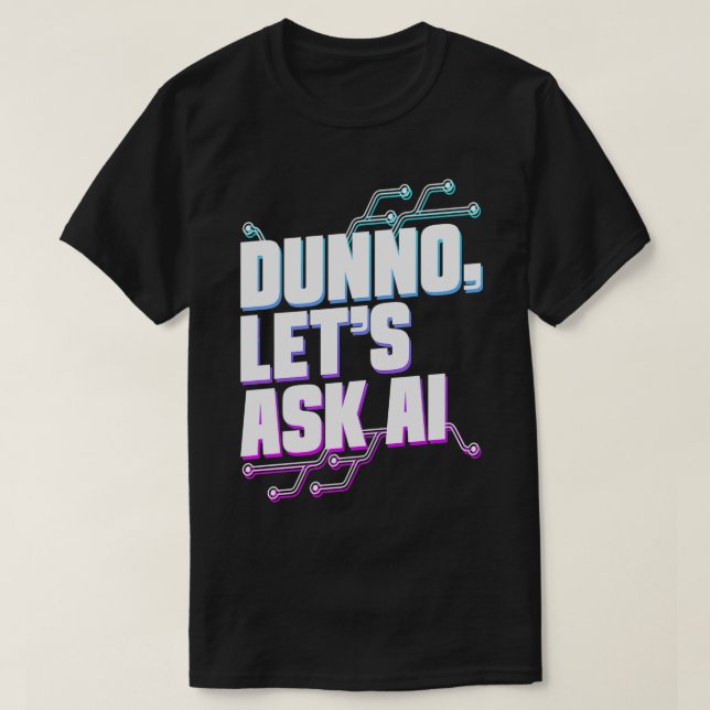 Dunno Lets Ask Ai Machine Learning Artificial Inte T-Shirt (Design Front)