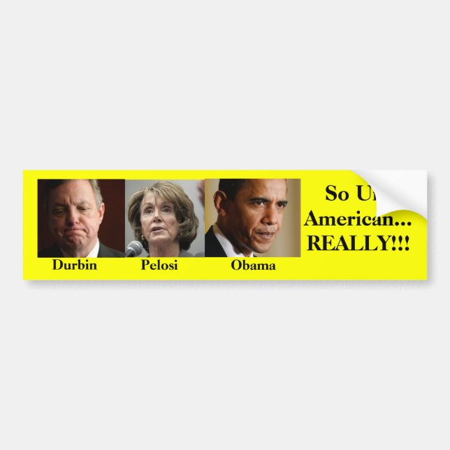 Durbin, Pelosi, Obama, So Un-American... REALLY!!! Bumper Sticker (Front)