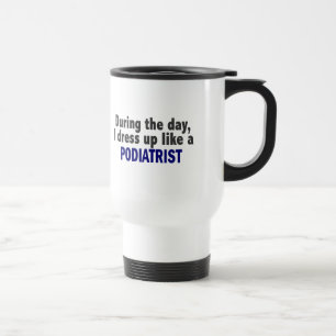 During The Day I Dress Up Like A Podiatrist Travel Mug