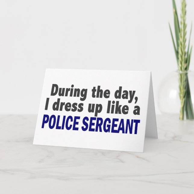 During The Day I Dress Up Like A Police Sergeant Card (Front)