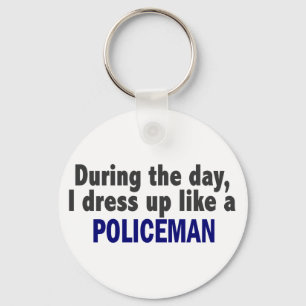 During The Day I Dress Up Like A Policeman Key Ring