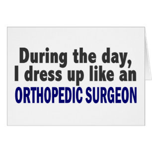 During The Day I Dress Up Like Orthopaedic Surgeon