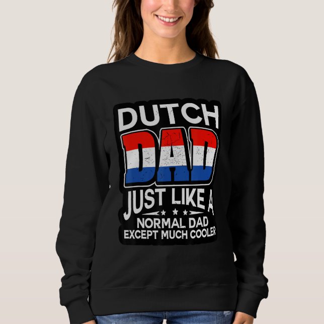 Dutch Dad Just Like A Normal Dad Except Much Coole Sweatshirt (Front)