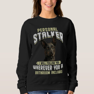 Dutch Shepherd Personal Stalker I Will Follow You  Sweatshirt