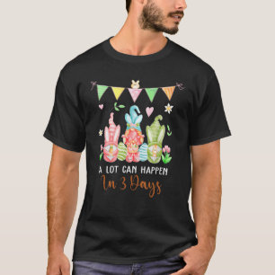 Dy Gnome Christian Easter Day A Lot Can Happen In  T-Shirt