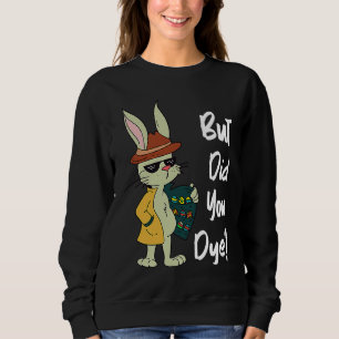Dyeing Easter Eggs Crazy Easter Bunny Sarcastic Ea Sweatshirt