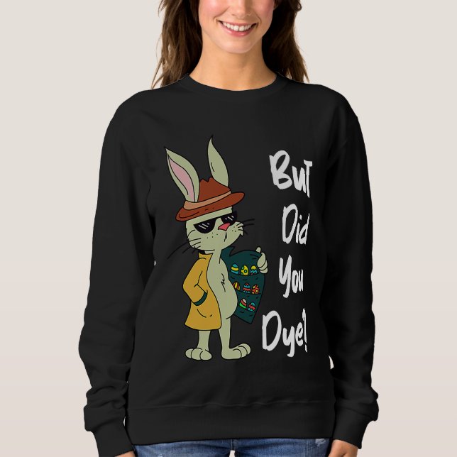 Dyeing Easter Eggs Crazy Easter Bunny Sarcastic Ea Sweatshirt (Front)