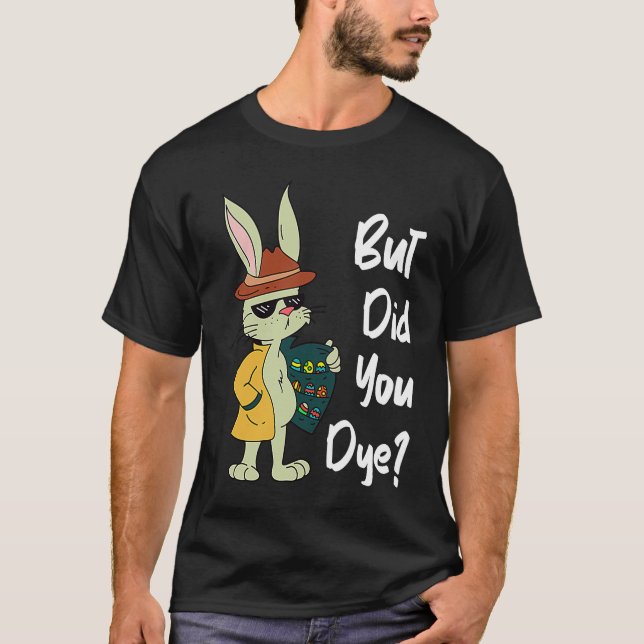 Dyeing Easter Eggs Crazy Easter Bunny Sarcastic Ea T-Shirt (Front)
