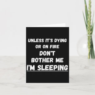 Dying Or On Fire Don't Bother Me I'm Sleeng Funny  Card