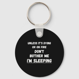 Dying Or On Fire Don't Bother Me I'm Sleeng Funny  Key Ring