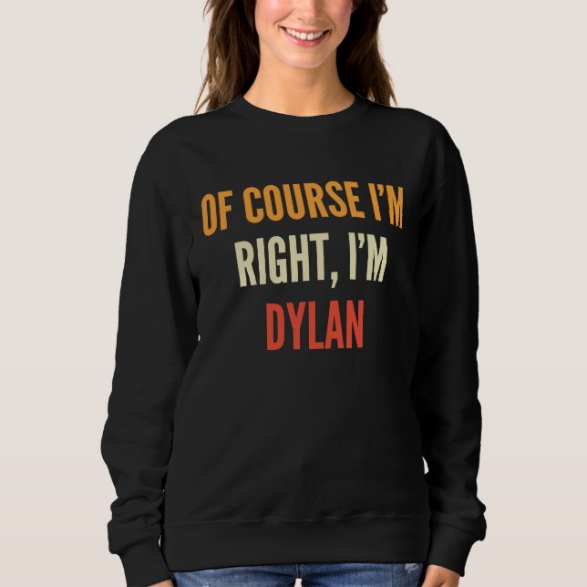 Dylan , Of Course I'm Right, I'm Dylan Sweatshirt (Front)