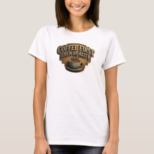Dynamic COFEE FIRST THEN REALITY Artwork Creation T-Shirt