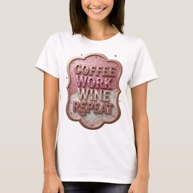 Dynamic Gold COFFEE WORK WINE REPEAT T-Shirt (Front)