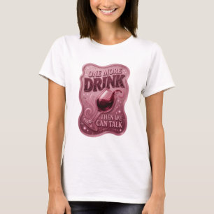 Dynamic Pink ONE MORE DRINK THEN WE CAN TALK T-Shirt