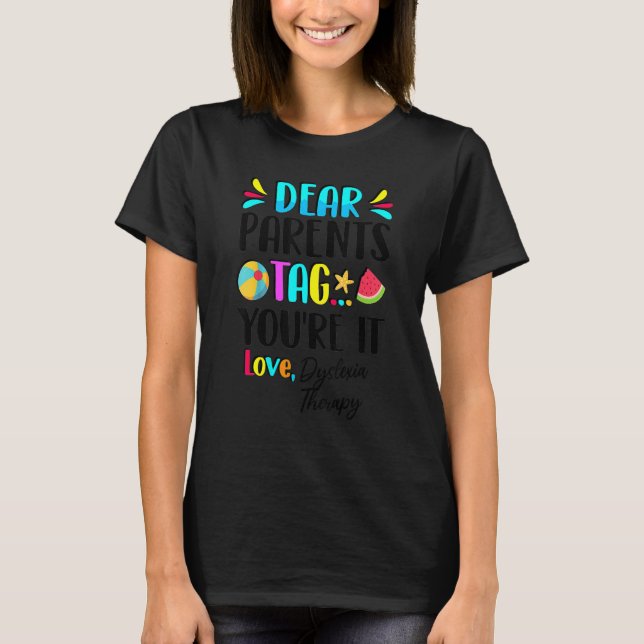 Dyslexia Therapy Dear Parents Tag You're It Love T T-Shirt (Front)