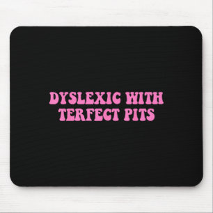 Dyslexic Terfect Pits Funny Quote Graphic Art Mouse Pad