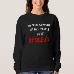 Dyslexics are Teople poo 15 Percent of All have Dy Sweatshirt
