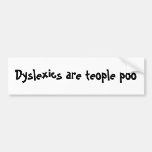 Dyslexics are teople poo bumper sticker