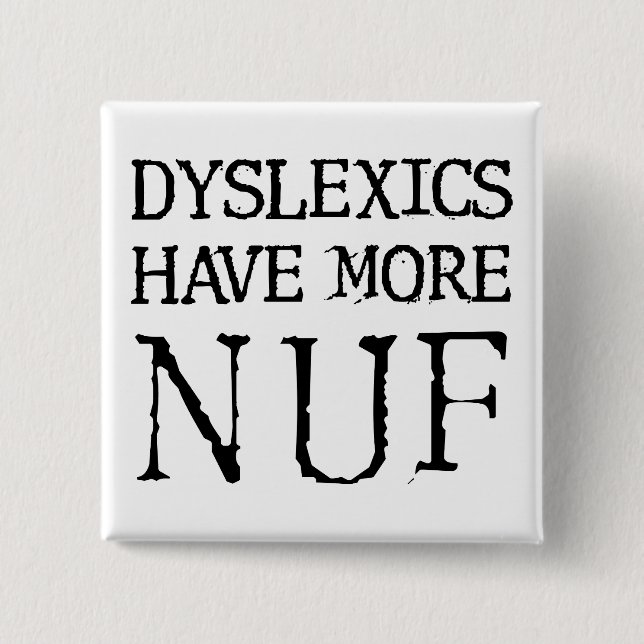 Dyslexics Have More Nuf Fun Funny Button Badge Pin (Front)