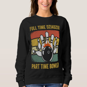 Dziadziu Full Time Dziadziu Part Time Bowler  Poli Sweatshirt