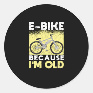 E-bike Because I am old electric bike bicycle Classic Round Sticker