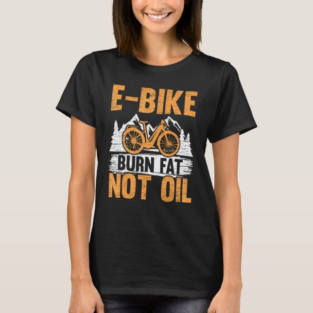 E Bike Burn Fat Not Oil Electric Bicycle Ride Bike T-Shirt (Front)