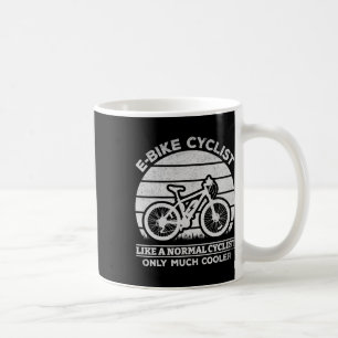 E-bike Cyclist Like A Normal Cyclist Only Much Coo Coffee Mug