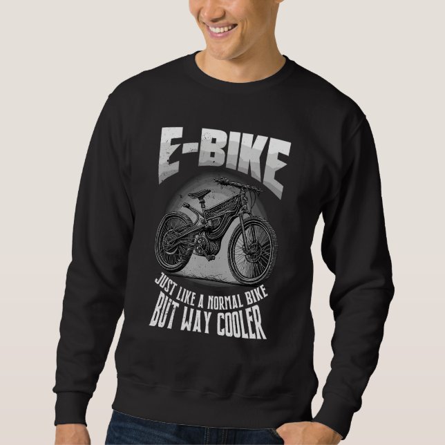 E Bike Just Like A Normal Bike But Way Cooler Sweatshirt (Front)