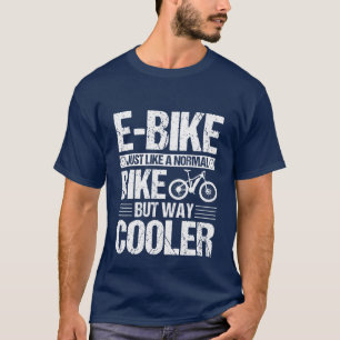 E-Bike Just Like a Normal Bike But Way Cooler T-Shirt