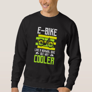 E Bike Like A Normal Bike But Way Cooler Ebike Bic Sweatshirt