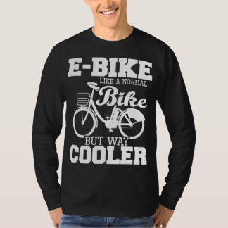 E-Bike Like A Normal Bike But Way Cooler - Electri T-Shirt