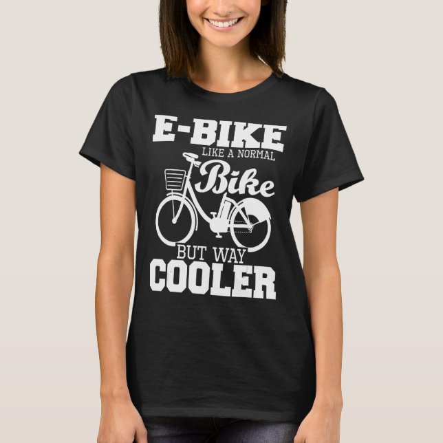 E-Bike Like A Normal Bike But Way Cooler - Electri T-Shirt (Front)