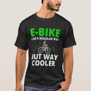 E Bike Like A Normal Bike But Way Cooler For Men W T-Shirt