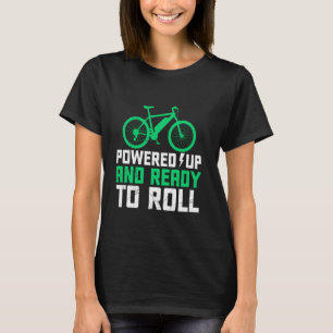 E-Bike POWERED UP AND READY TO ROLL Funny EBike T-Shirt