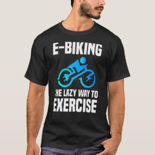 E Biker  Sport Exercise E Biking Joke E Bike T-Shirt