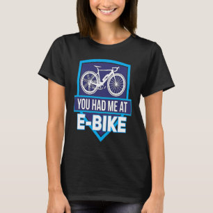 E Biker  You Had Me At E Bike  E Biking T-Shirt