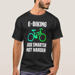 E Biking Cool E Biker Quote I Love E Biking T-Shirt