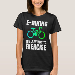 E Biking   Lazy Exercise E Bike Joke E Biker T-Shirt