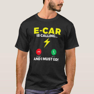 E Car is calling and i must go EV Electric Vehicle T-Shirt
