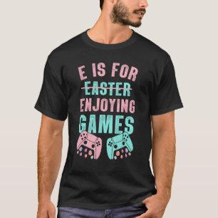 E Is For Enjoying Games Video Game Gaming Gamer T-Shirt