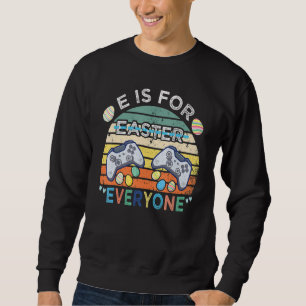 E Is For Everyone Easter Gamer Funny Gaming Retro  Sweatshirt