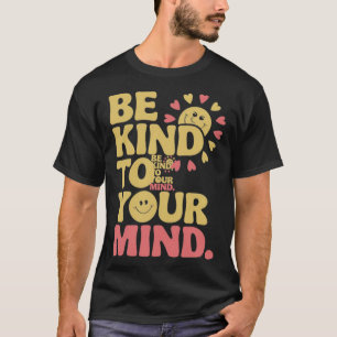E Kind To Your Mind Positive Mental Health Sticker T-Shirt
