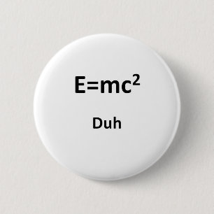 E=mc2 Duh 6 Cm Round Badge