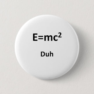E=mc2 Duh 6 Cm Round Badge