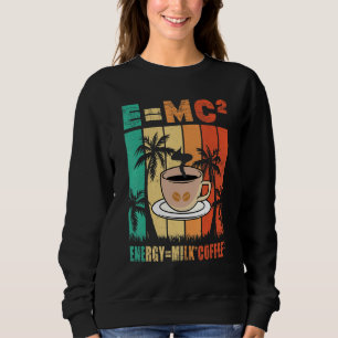 E Mc2 Energy Milk Coffee Chemistry Science Coffee Sweatshirt