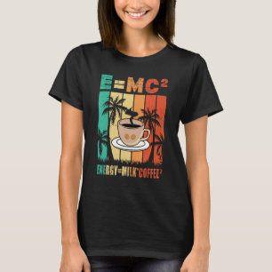 E Mc2 Energy Milk Coffee  Chemistry Science Coffee T-Shirt