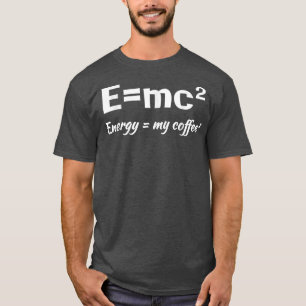 E=MC2 Science Coffee Energy My Coffee Funny Sarcas T-Shirt