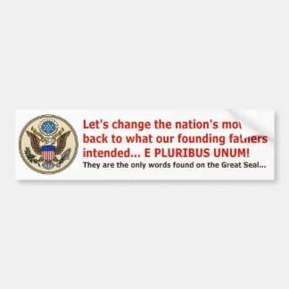 E PLURIBUS UNUM is our motto! Bumper Sticker