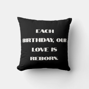 Each birthday, our love is reborn. cushion